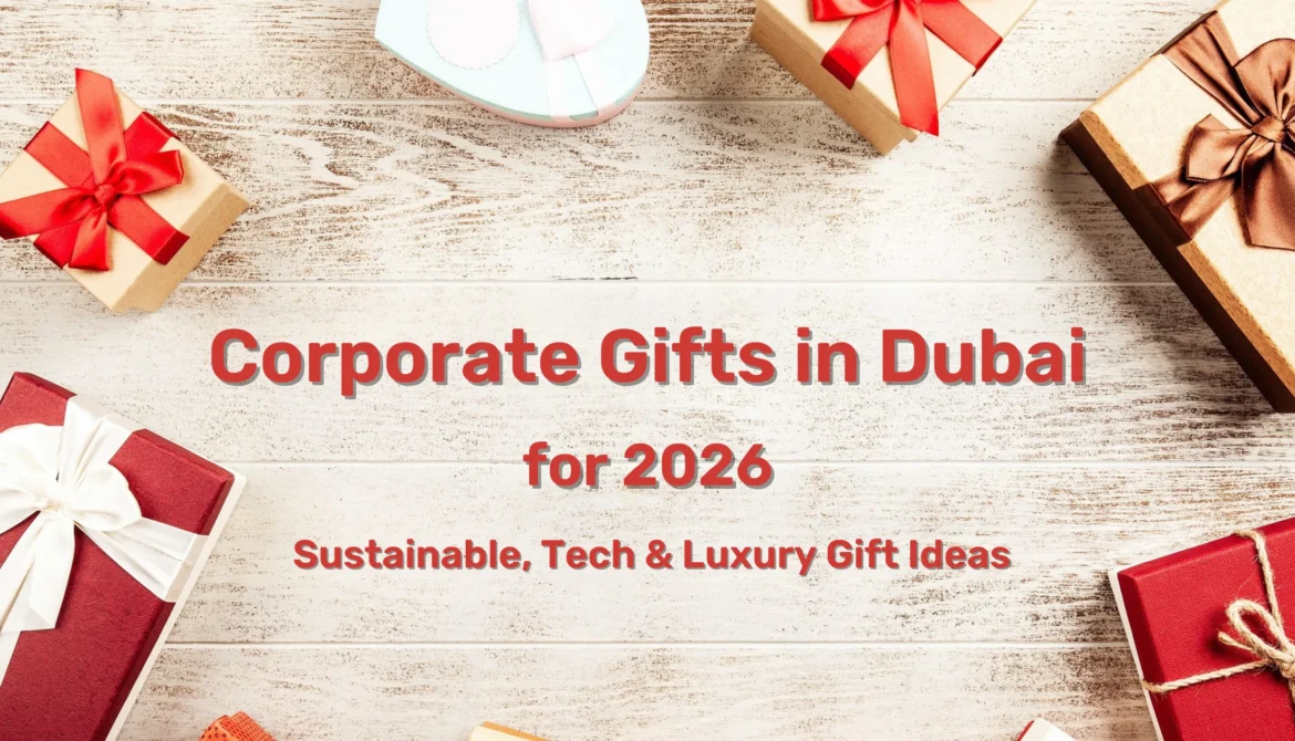 Corporate Gifts in Dubai for 2026 - Sustainable, Tech & Luxury Gift Ideas